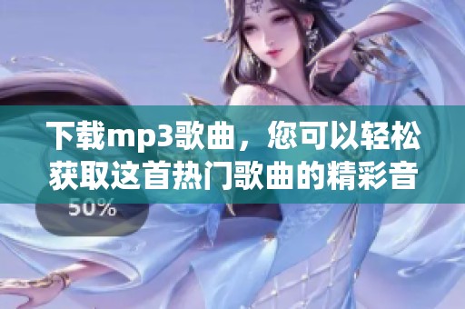 下载mp3歌曲，您可以轻松获取这首热门歌曲的精彩音频内容