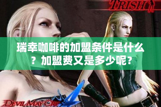 瑞幸咖啡的加盟条件是什么？加盟费又是多少呢？