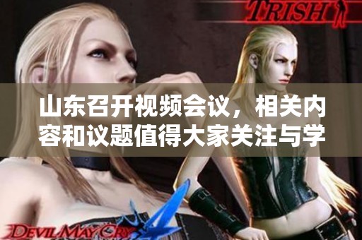 山东召开视频会议，相关内容和议题值得大家关注与学习
