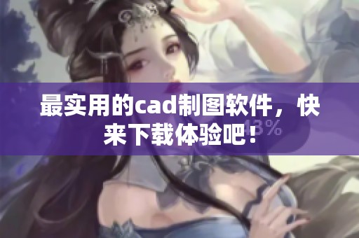 最实用的cad制图软件，快来下载体验吧！