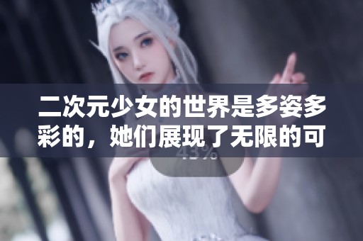二次元少女的世界是多姿多彩的，她们展现了无限的可能性与梦想