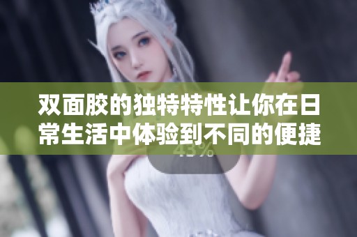 双面胶的独特特性让你在日常生活中体验到不同的便捷与实用