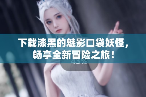 下载漆黑的魅影口袋妖怪，畅享全新冒险之旅！