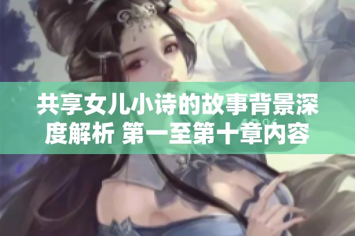 共享女儿小诗的故事背景深度解析 第一至第十章内容探索与解读