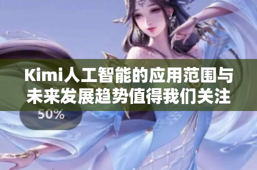 Kimi人工智能的应用范围与未来发展趋势值得我们关注和探讨