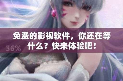 免费的影视软件，你还在等什么？快来体验吧！