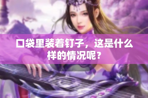 口袋里装着钉子，这是什么样的情况呢？