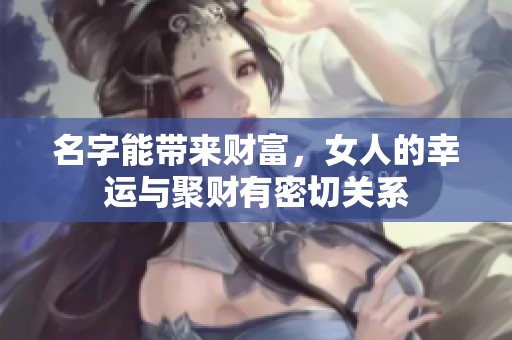 名字能带来财富，女人的幸运与聚财有密切关系