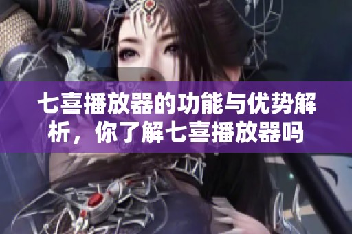 七喜播放器的功能与优势解析，你了解七喜播放器吗