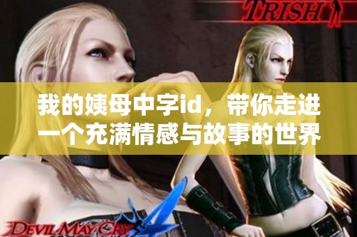 我的姨母中字id，带你走进一个充满情感与故事的世界