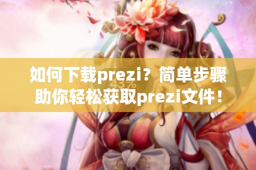 如何下载prezi？简单步骤助你轻松获取prezi文件！