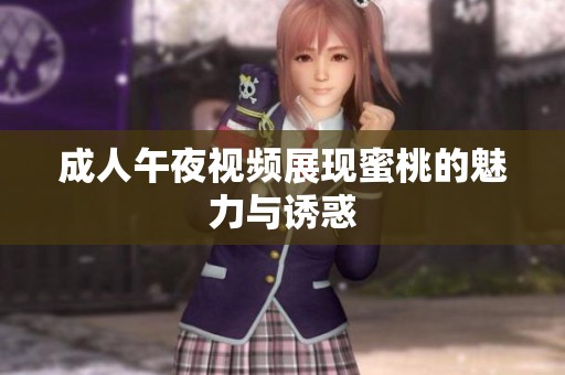 **午夜视频展现蜜桃的魅力与诱惑