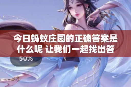 今日蚂蚁庄园的正确答案是什么呢 让我们一起找出答案吧