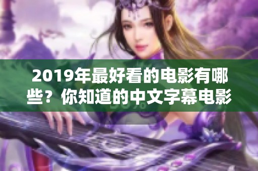 2019年最好看的电影有哪些？你知道的中文字幕电影推荐！