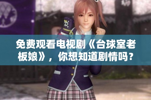 免费观看电视剧《台球室老板娘》，你想知道剧情吗？