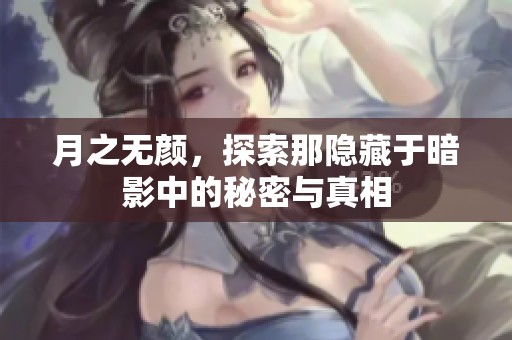 月之无颜，探索那隐藏于暗影中的秘密与真相