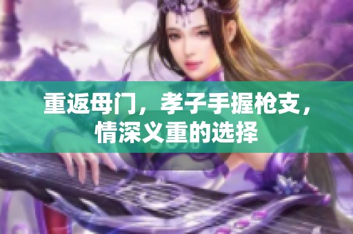 重返母门，孝子手握枪支，情深义重的选择