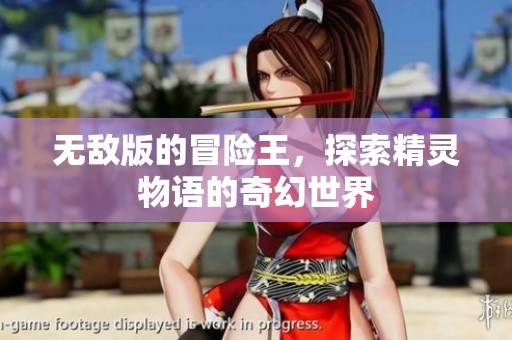 无敌版的冒险王，探索精灵物语的奇幻世界