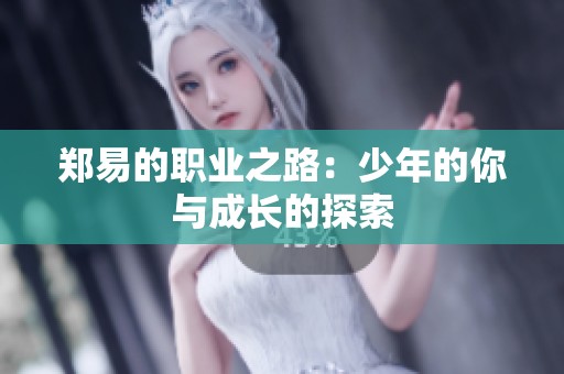 郑易的职业之路：少年的你与成长的探索