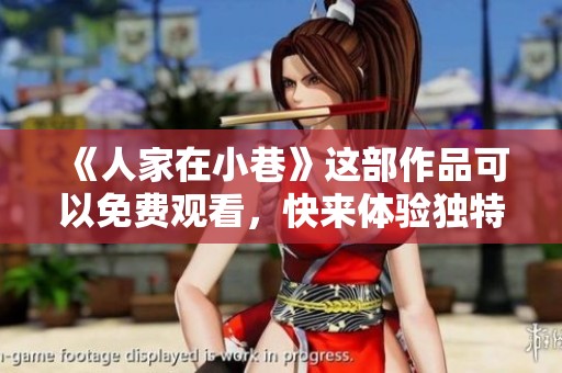《人家在小巷》这部作品可以免费观看，快来体验独特的故事魅力吧！
