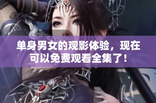 单身男女的观影体验，现在可以免费观看全集了！
