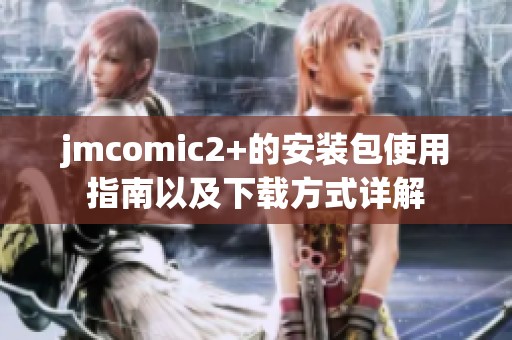 jmcomic2+的安装包使用指南以及下载方式详解