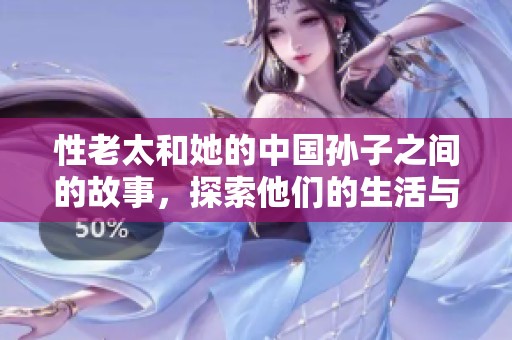 性老太和她的中国孙子之间的故事，探索他们的生活与情感连接