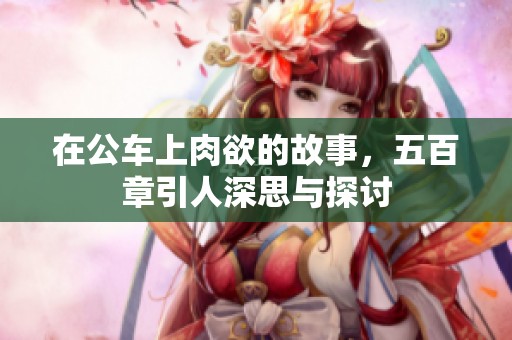 在公车上肉欲的故事，五百章引人深思与探讨