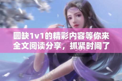 圆缺1v1的精彩内容等你来全文阅读分享，抓紧时间了解更多!