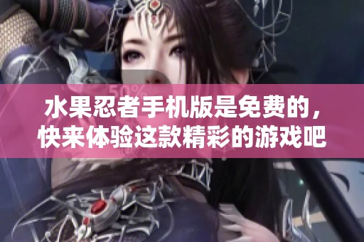 水果忍者手机版是免费的，快来体验这款精彩的游戏吧！