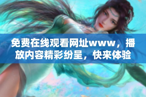 免费在线观看网址www，播放内容精彩纷呈，快来体验吧！
