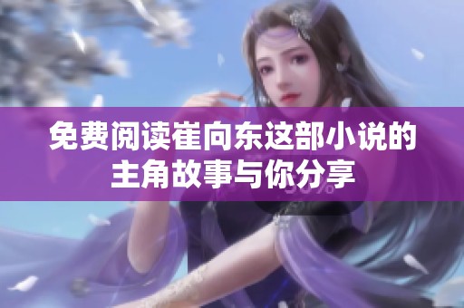 免费阅读崔向东这部小说的主角故事与你分享