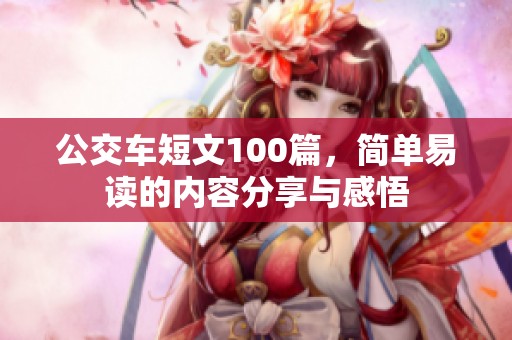 公交车短文100篇，简单易读的内容分享与感悟