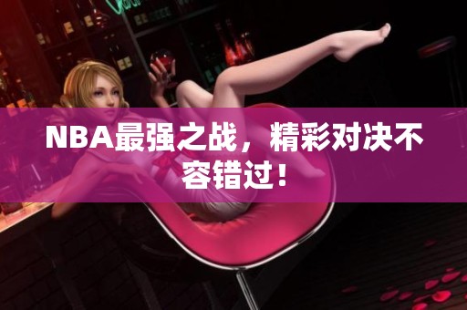 NBA最强之战，精彩对决不容错过！