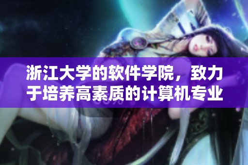 浙江大学的软件学院，致力于培养高素质的计算机专业人才与行业精英。