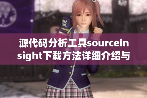 源代码分析工具sourceinsight下载方法详细介绍与使用指南