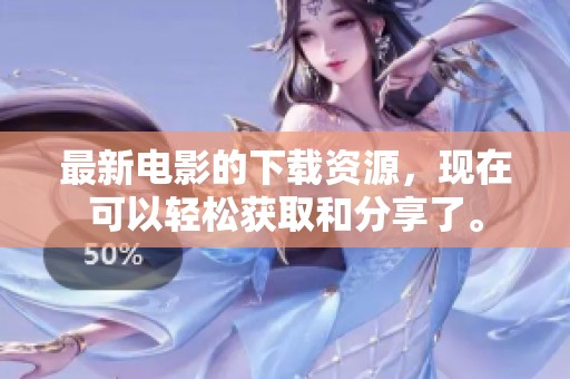 最新电影的下载资源，现在可以轻松获取和分享了。