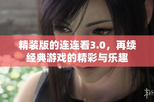 精装版的连连看3.0，再续经典游戏的精彩与乐趣