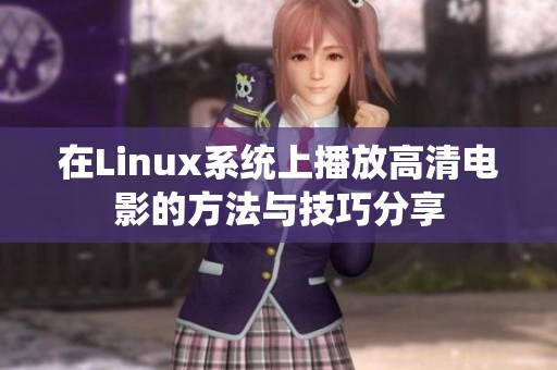 在Linux系统上播放高清电影的方法与技巧分享