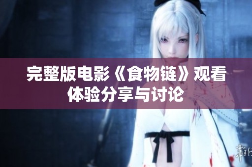 完整版电影《食物链》观看体验分享与讨论