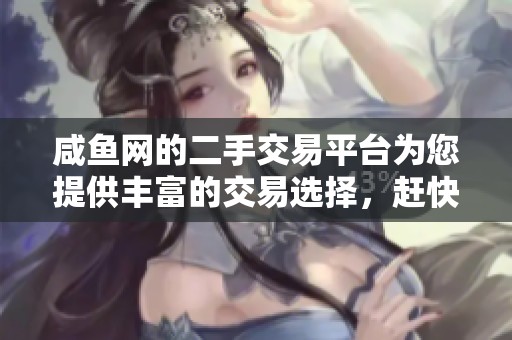 咸鱼网的二手交易平台为您提供丰富的交易选择，赶快来体验吧