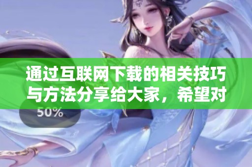 通过互联网下载的相关技巧与方法分享给大家，希望对你有所帮助。