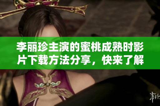 李丽珍主演的蜜桃成熟时影片下载方法分享，快来了解一下！
