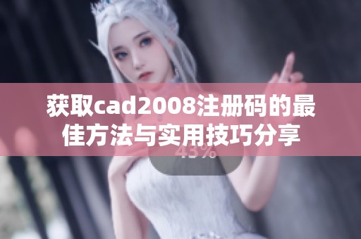 获取cad2008注册码的最佳方法与实用技巧分享
