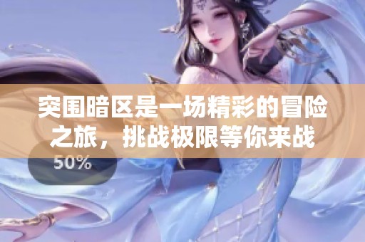 突围暗区是一场精彩的冒险之旅，挑战极限等你来战