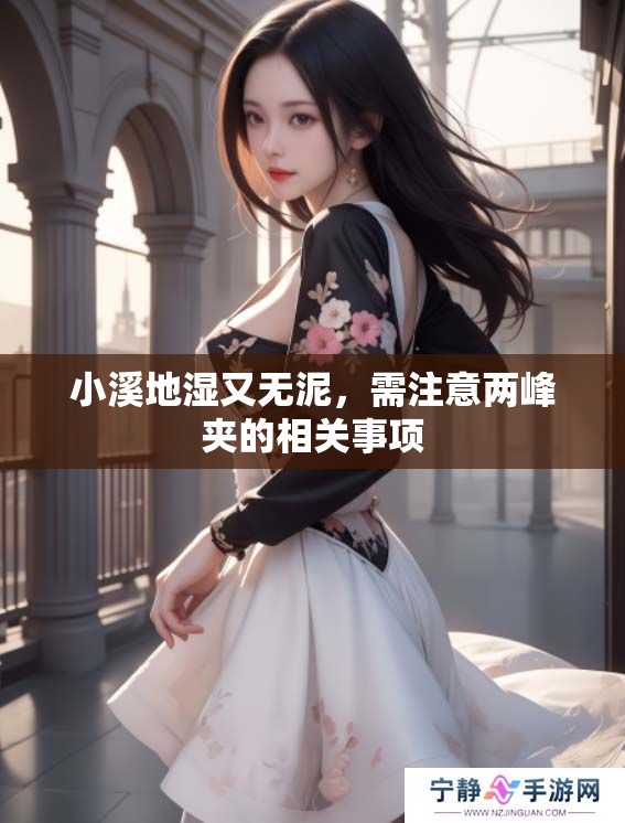 小溪地湿又无泥，需注意两峰夹的相关事项