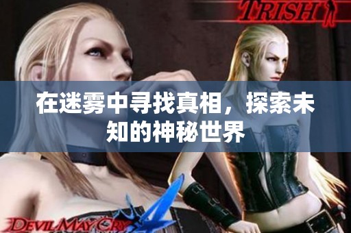 在迷雾中寻找真相，探索未知的神秘世界