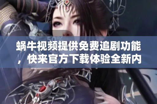 蜗牛视频提供免费追剧功能，快来官方下载体验全新内容吧