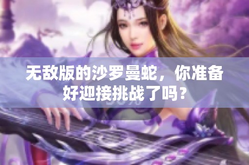 无敌版的沙罗曼蛇，你准备好迎接挑战了吗？