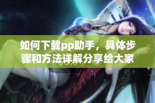 如何下载pp助手，具体步骤和方法详解分享给大家